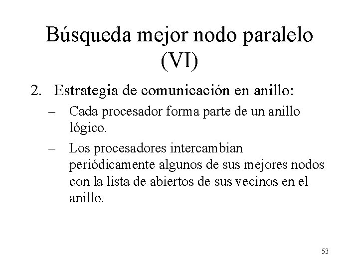 Búsqueda mejor nodo paralelo (VI) 2. Estrategia de comunicación en anillo: – Cada procesador