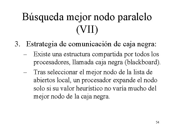 Búsqueda mejor nodo paralelo (VII) 3. Estrategia de comunicación de caja negra: – Existe