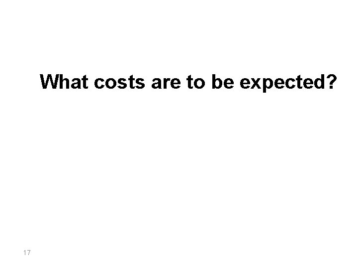 What costs are to be expected? 17 