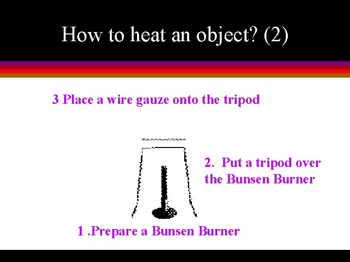 How to heat an object? (2) 3 Place a wire gauze onto the tripod