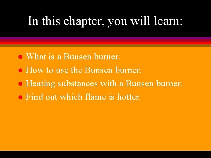 In this chapter, you will learn: l l What is a Bunsen burner. How