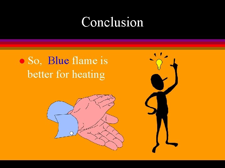 Conclusion l So, Blue flame is better for heating 
