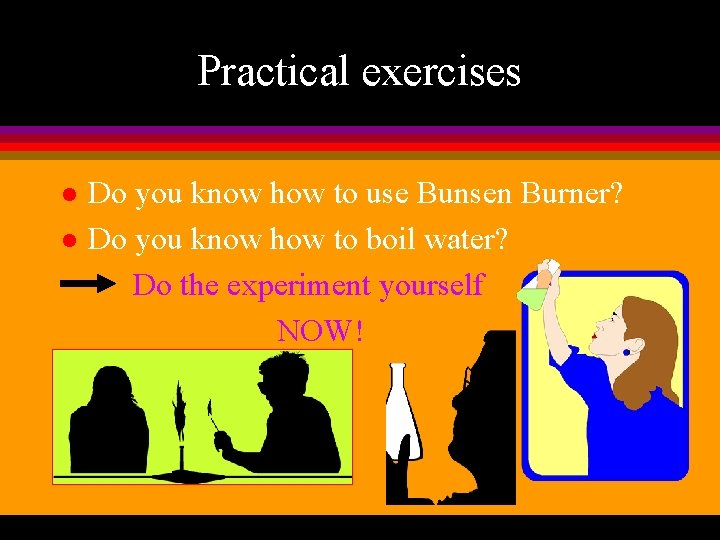 Practical exercises l l Do you know how to use Bunsen Burner? Do you