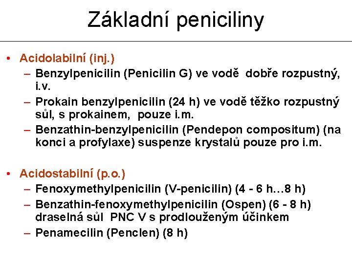 Základní peniciliny • Acidolabilní (inj. ) – Benzylpenicilin (Penicilin G) ve vodě dobře rozpustný,