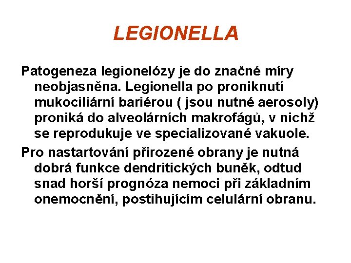 LEGIONELLA Patogeneza legionelózy je do značné míry neobjasněna. Legionella po proniknutí mukociliární bariérou (