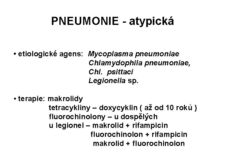 PNEUMONIE - atypická • etiologické agens: Mycoplasma pneumoniae Chlamydophila pneumoniae, Chl. psittaci Legionella sp.