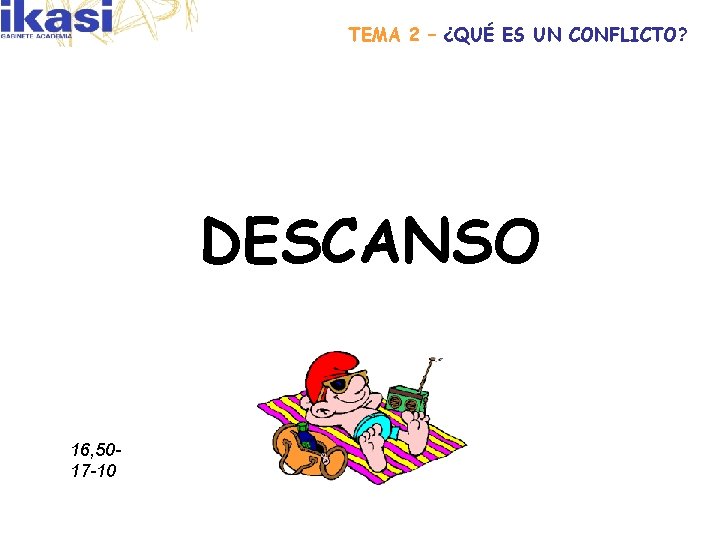 TEMA 2 – ¿QUÉ ES UN CONFLICTO? DESCANSO 16, 5017 -10 