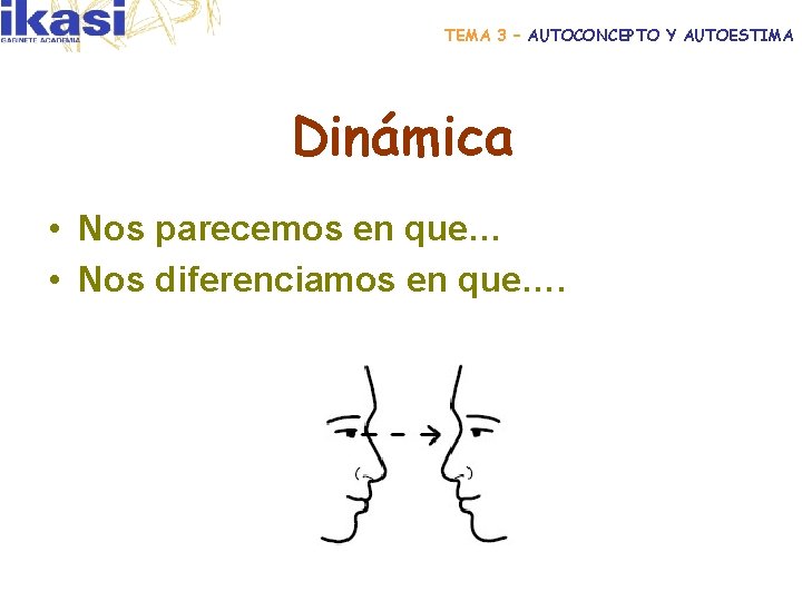 TEMA 3 – AUTOCONCEPTO Y AUTOESTIMA Dinámica • Nos parecemos en que… • Nos