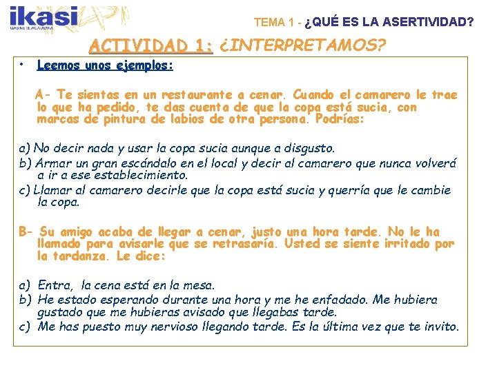 TEMA 1 - ¿QUÉ ES LA ASERTIVIDAD? • ACTIVIDAD 1: ¿INTERPRETAMOS? Leemos unos ejemplos: