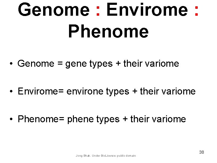 Genome : Envirome : Phenome • Genome = gene types + their variome •