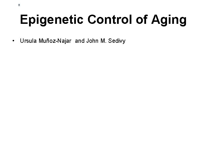 Epigenetic Control of Aging • Ursula Muñoz-Najar and John M. Sedivy 