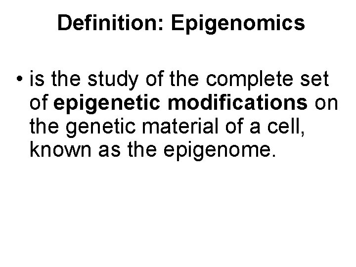 Definition: Epigenomics • is the study of the complete set of epigenetic modifications on