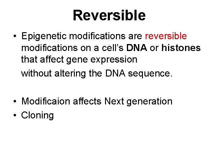 Reversible • Epigenetic modifications are reversible modifications on a cell’s DNA or histones that
