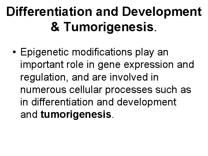 Differentiation and Development & Tumorigenesis. • Epigenetic modifications play an important role in gene