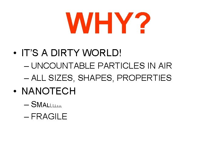 WHY? • IT’S A DIRTY WORLD! – UNCOUNTABLE PARTICLES IN AIR – ALL SIZES,