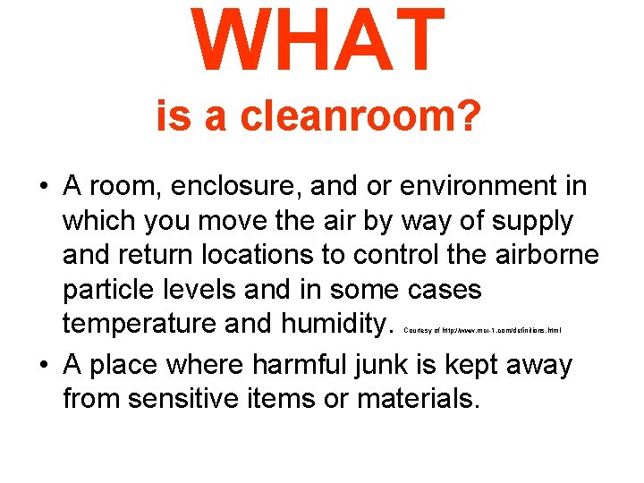 WHAT is a cleanroom? • A room, enclosure, and or environment in which you