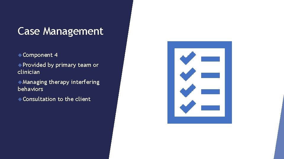 Case Management Component Provided 4 by primary team or clinician Managing therapy interfering behaviors