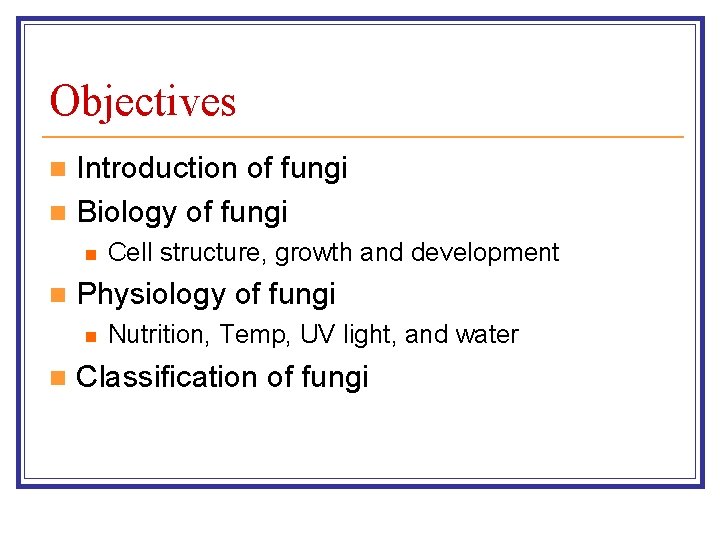 Objectives Introduction of fungi n Biology of fungi n n n Physiology of fungi