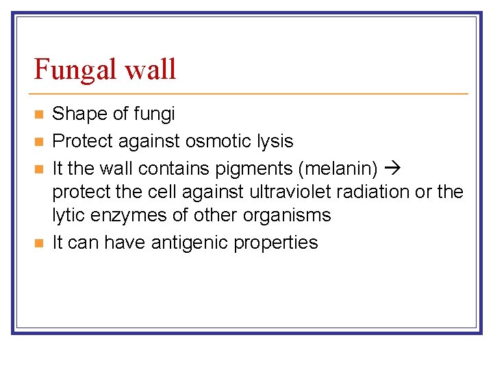 Fungal wall n n Shape of fungi Protect against osmotic lysis It the wall