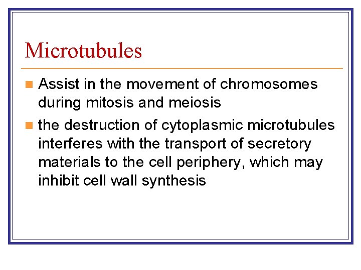 Microtubules Assist in the movement of chromosomes during mitosis and meiosis n the destruction