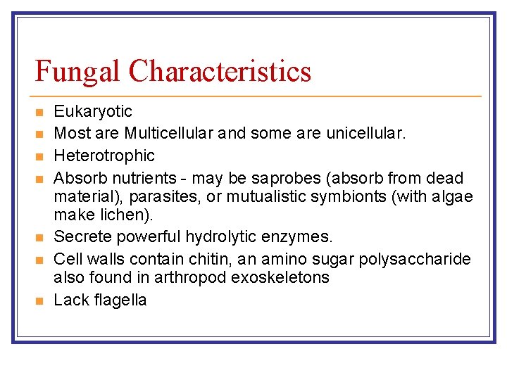 Fungal Characteristics n n n n Eukaryotic Most are Multicellular and some are unicellular.