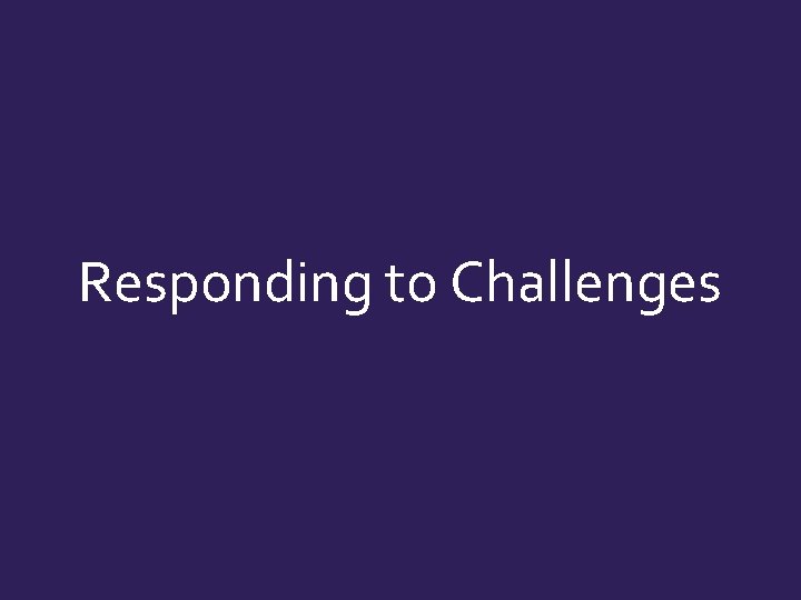 Responding to Challenges  Responding to Challenges