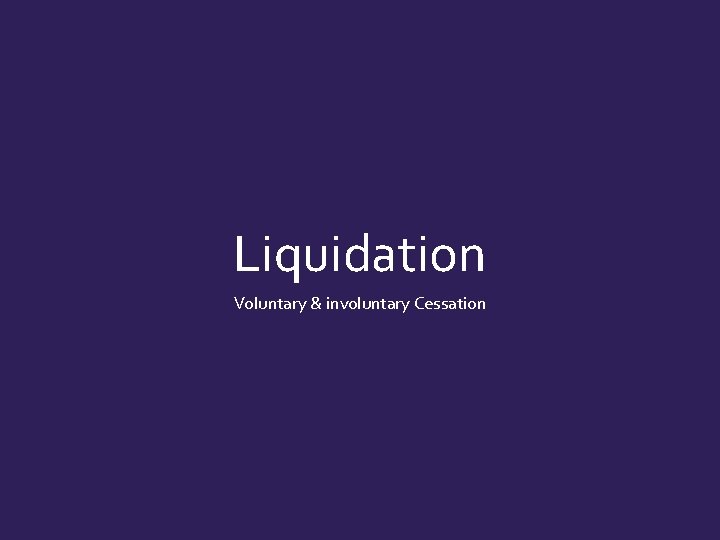 Liquidation Voluntary & involuntary Cessation  Liquidation Voluntary & involuntary Cessation