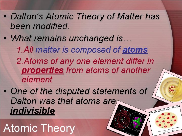  • Dalton’s Atomic Theory of Matter has been modified. • What remains unchanged