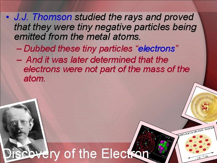  • J. J. Thomson studied the rays and proved that they were tiny