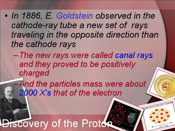  • In 1886, E. Goldstein observed in the cathode-ray tube a new set