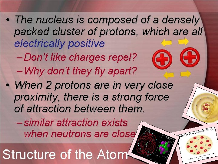  • The nucleus is composed of a densely packed cluster of protons, which