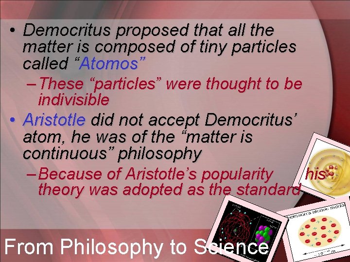  • Democritus proposed that all the matter is composed of tiny particles called