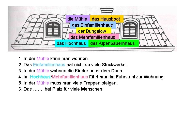 die Mühle das Hausboot das Einfamilienhaus der Bungalow das Mehrfamilienhaus das Hochhaus das Alpenbauernhaus