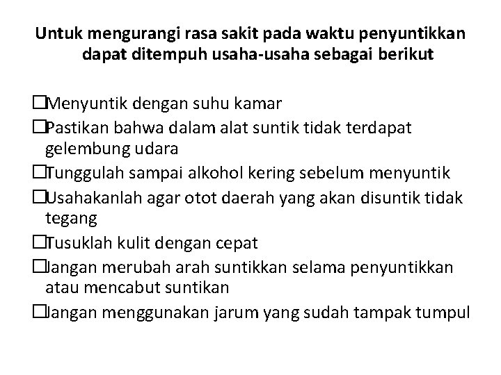 Untuk mengurangi rasa sakit pada waktu penyuntikkan dapat ditempuh usaha-usaha sebagai berikut �Menyuntik dengan