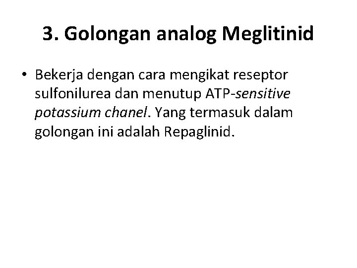 3. Golongan analog Meglitinid • Bekerja dengan cara mengikat reseptor sulfonilurea dan menutup ATP-sensitive