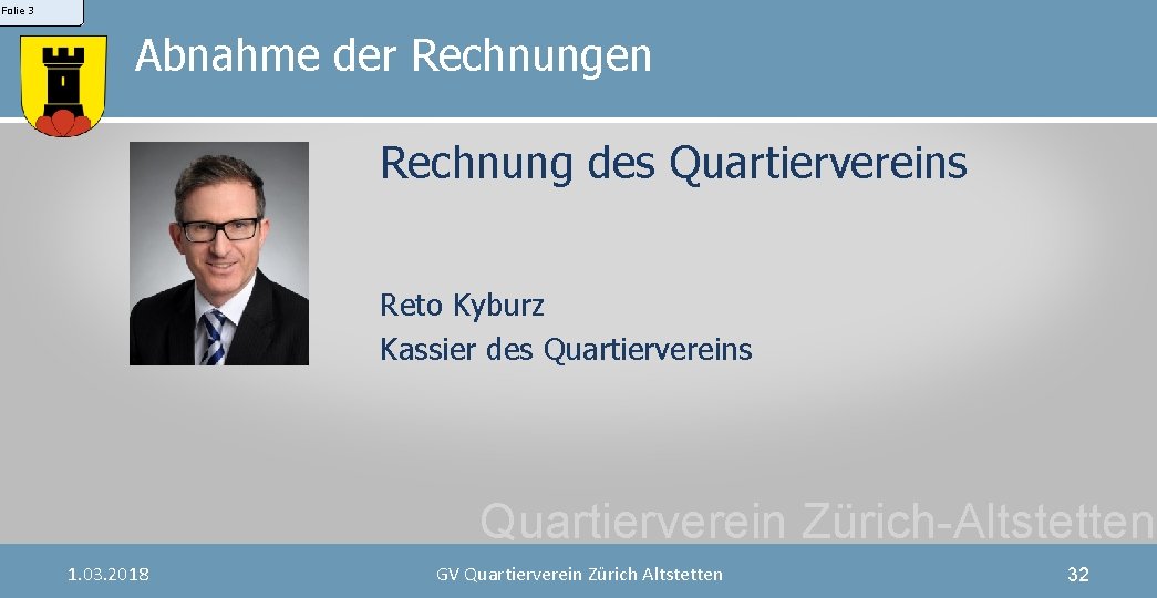Folie 3 Abnahme der Rechnungen Rechnung des Quartiervereins Reto Kyburz Kassier des Quartierverein Zürich-Altstetten