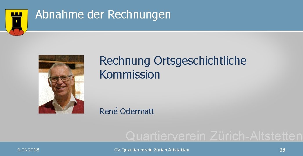 Abnahme der Rechnungen Rechnung Ortsgeschichtliche Kommission René Odermatt Quartierverein Zürich-Altstetten 1. 03. 2018 GV