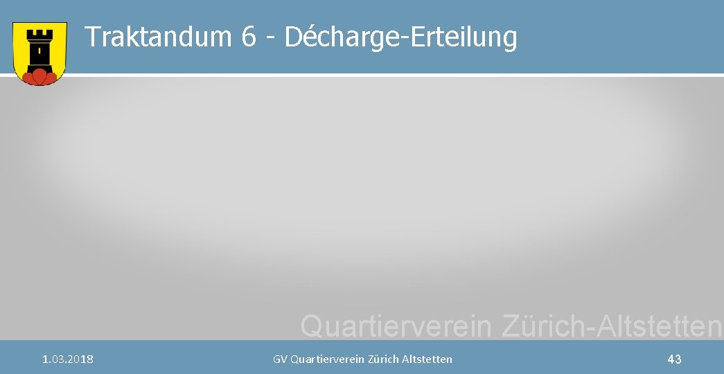 Traktandum 6 - Décharge-Erteilung Quartierverein Zürich-Altstetten 1. 03. 2018 GV Quartierverein Zürich Altstetten 43