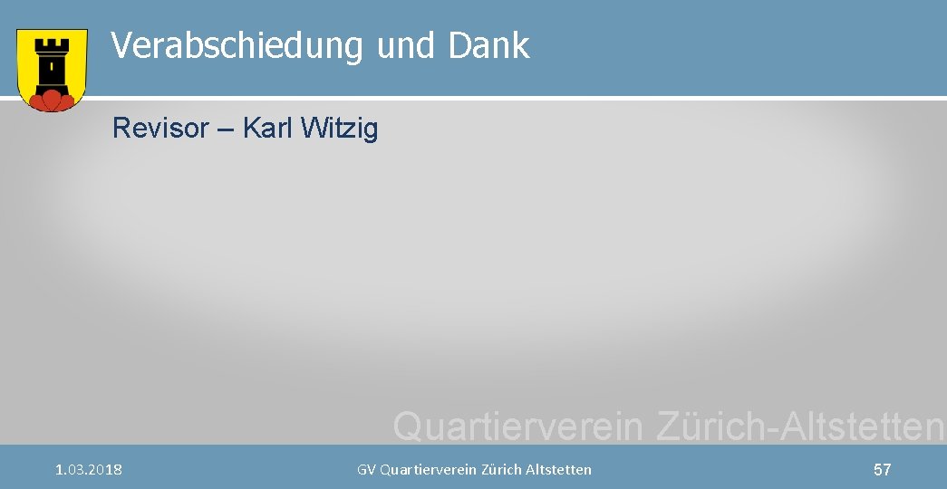 Verabschiedung und Dank Revisor – Karl Witzig 1. 03. 2018 Quartierverein Zürich-Altstetten GV Quartierverein