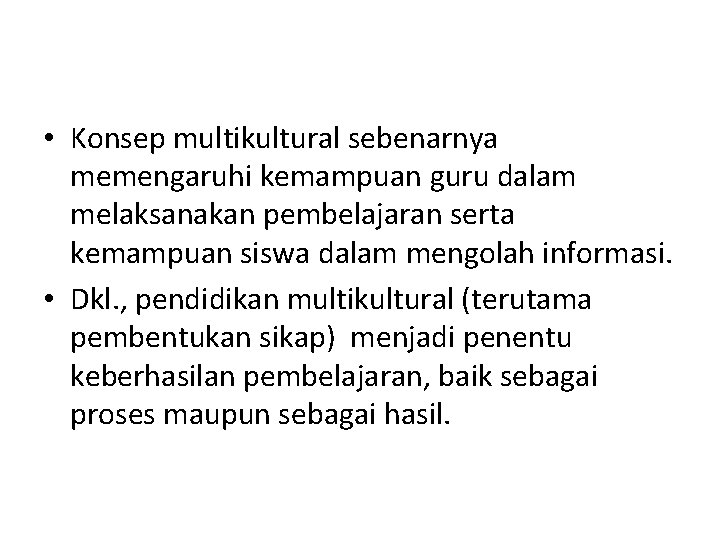 • Konsep multikultural sebenarnya memengaruhi kemampuan guru dalam melaksanakan pembelajaran serta kemampuan siswa • Konsep multikultural sebenarnya memengaruhi kemampuan guru dalam melaksanakan pembelajaran serta kemampuan siswa