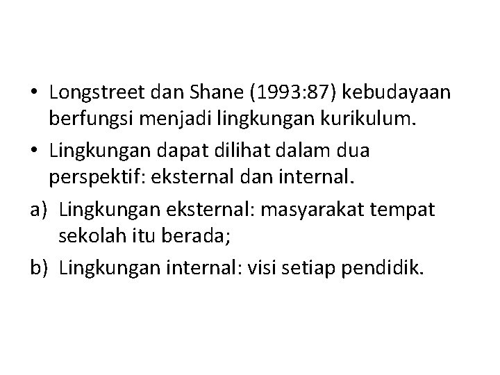  • Longstreet dan Shane (1993: 87) kebudayaan berfungsi menjadi lingkungan kurikulum. • Lingkungan