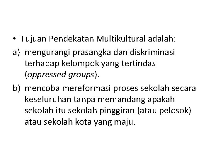 • Tujuan Pendekatan Multikultural adalah: a) mengurangi prasangka dan diskriminasi terhadap kelompok yang • Tujuan Pendekatan Multikultural adalah: a) mengurangi prasangka dan diskriminasi terhadap kelompok yang