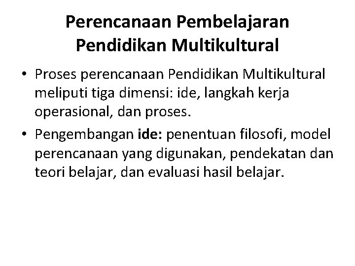 Perencanaan Pembelajaran Pendidikan Multikultural • Proses perencanaan Pendidikan Multikultural meliputi tiga dimensi: ide, langkah