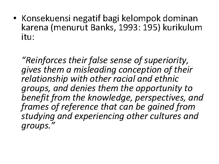  • Konsekuensi negatif bagi kelompok dominan karena (menurut Banks, 1993: 195) kurikulum itu: