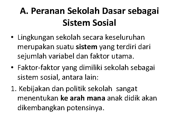 A. Peranan Sekolah Dasar sebagai Sistem Sosial • Lingkungan sekolah secara keseluruhan merupakan suatu