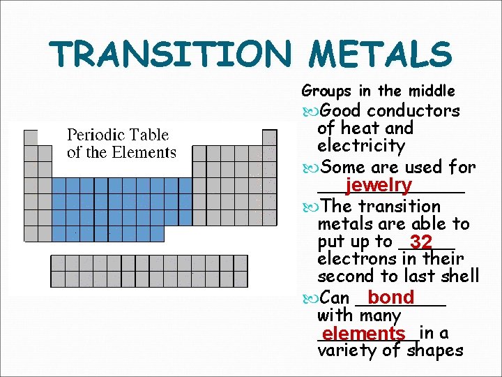 TRANSITION METALS Groups in the middle Good conductors of heat and electricity Some are