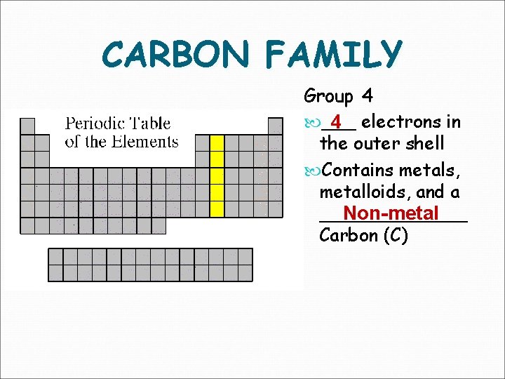 CARBON FAMILY Group 4 ___ 4 electrons in the outer shell Contains metals, metalloids,