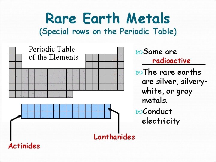 Rare Earth Metals (Special rows on the Periodic Table) Some are radioactive _______ The