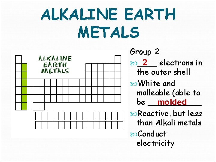 ALKALINE EARTH METALS Group 2 2 electrons in ____ the outer shell White and