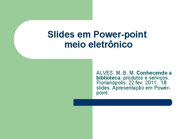 Slides em Power-point meio eletrônico ALVES, M. B. M. Conhecendo a biblioteca: produtos e